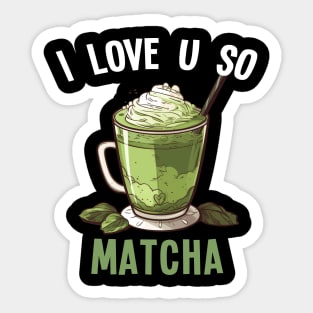 Matcha Latte Tea I Love U So Matcha Sticker